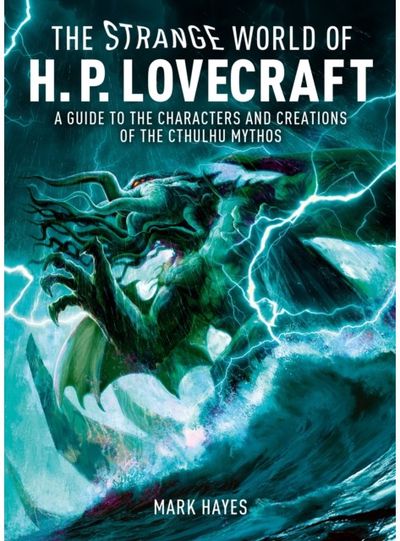 The Strange World of H. P. Lovecraft: A Guide to the Characters and Creations of the Cthulhu Mythos