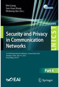 Security and Privacy in Communication Networks: 21st EAI International Conference, SecureComm 2025, Xiangtan, China, July 4–6, 2025, Proceedings, Part IV