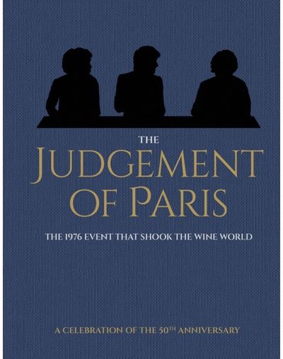 Judgement of Paris: A Celebration of the 50th Anniversary: The 1976 Event that Shook the Wine World
