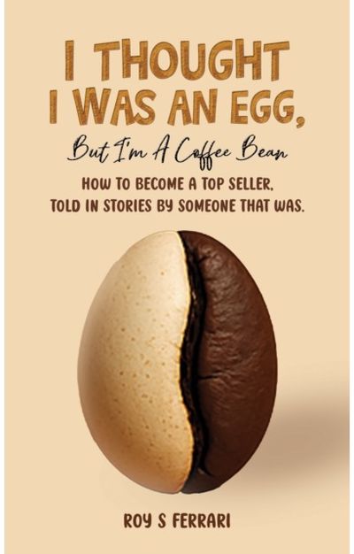 I Thought I Was an Egg, but I’m a Coffee Bean: How to Become a Top Seller, Told in Stories by Someone That Was.