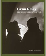 Grim Glory: Lee Miller's Britain at War