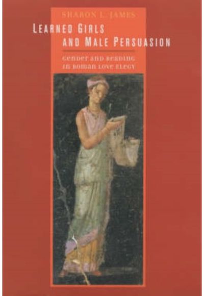 Learned Girls and Male Persuasion: Gender and Reading in Roman Love Elegy