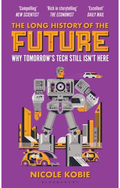 Long History of the Future: Why Tomorrow's Technology Still Isn't Here