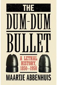 Dum-Dum Bullet: A Lethal History, 1850–1950