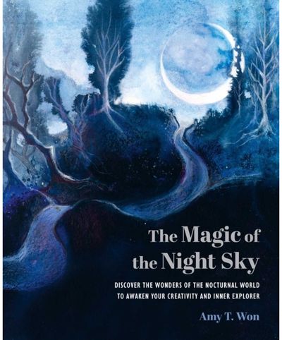 Magic of the Night Sky: Discover the Wonders of the Nocturnal World to Awaken Your Creativity and Inner Explorer