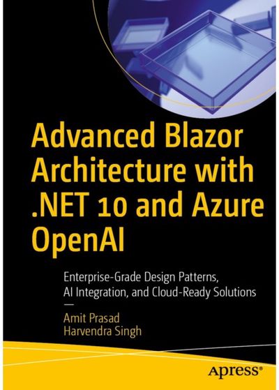 Advanced Blazor Architecture with .NET 10 and Azure OpenAI: Enterprise-Grade Design Patterns, AI Integration, and Cloud-Ready Solutions