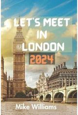 Lets Meet in London 2024: The Ultimate And Comprehensive Guide To Exploring The Capital And Largest City Of Both England And United Kingdom