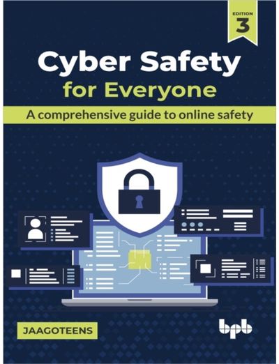 Cyber Safety for Everyone: A comprehensive guide to online safety