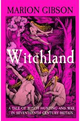 Witchland: A Tale of Witch Hunting and War in Seventeenth-Century Britain