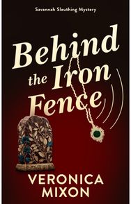 Behind the Iron Fence: A Savannah Sleuthing Mystery