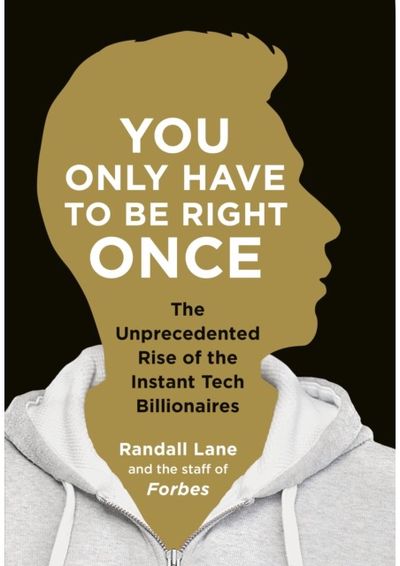 You Only Have To Be Right Once: The Rise of the Instant Billionaires Behind Spotify, Airbnb, WhatsApp, and 13 Other Amazing Startups