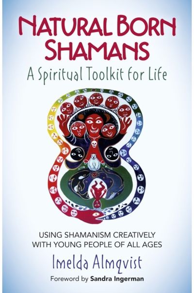 Natural Born Shamans – A Spiritual Toolkit for L – Using shamanism creatively with young people of all ages