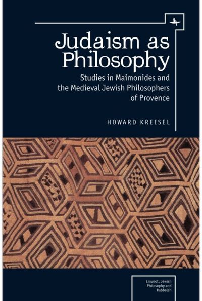 Judaism as Philosophy: Studies in Maimonides and the Medieval Jewish Philosophers of Provence