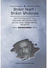 Broken Heart / Broken Wholeness: The Post-Holocaust Plea for Jewish Reconstruction of the Soviet Yiddish Writer Der Nister