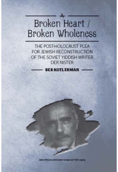 Broken Heart / Broken Wholeness: The Post-Holocaust Plea for Jewish Reconstruction of the Soviet Yiddish Writer Der Nister