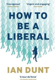 How To Be A Liberal: The Story of Freedom and its Fight for Survival