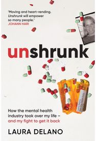 Unshrunk: How The Mental Health Industry Took Over My Life - And My Fight to Get it Back