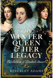 Winter Queen & Her Legacy: The Children of Elizabeth Stuart