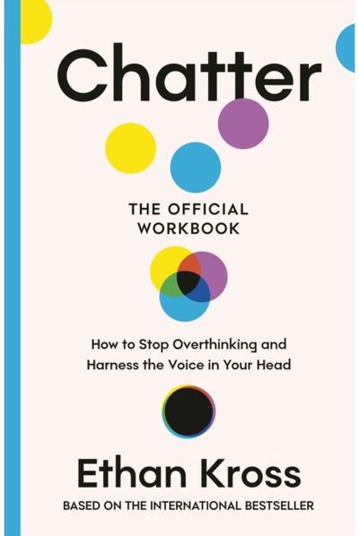 Chatter: The Official Workbook: How to Stop Overthinking and Harness the Voice in Your Head