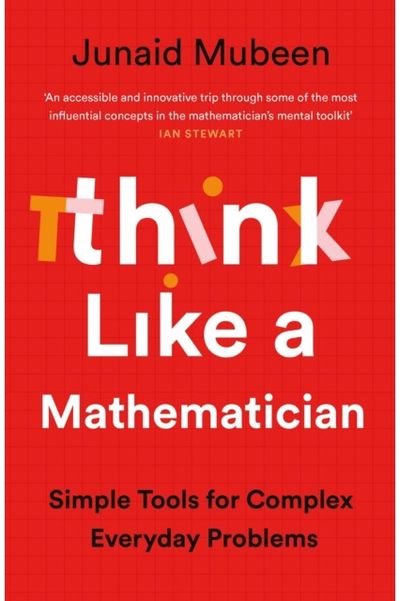 Think Like a Mathematician: Simple Tools for Complex Everyday Problems