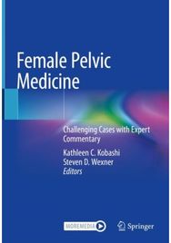 Female Pelvic Medicine: Challenging Cases with Expert Commentary