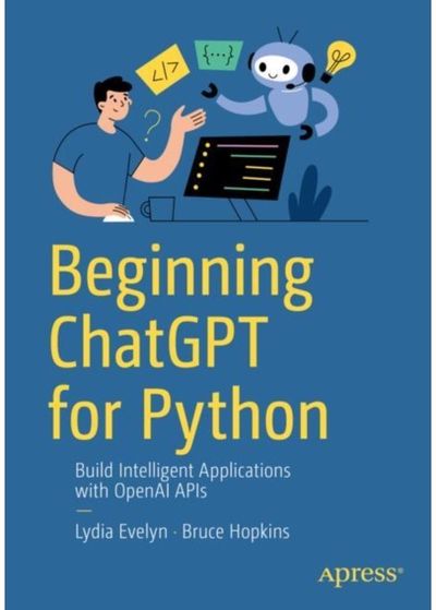 Beginning ChatGPT for Python: Build Intelligent Applications with OpenAI APIs