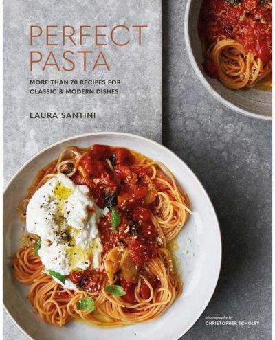 Perfect Pasta: More Than 70 Recipes for Classic & Modern Dishes