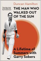 Man Who Walked Out of the Sun: A Lifetime of Summers with Garry Sobers