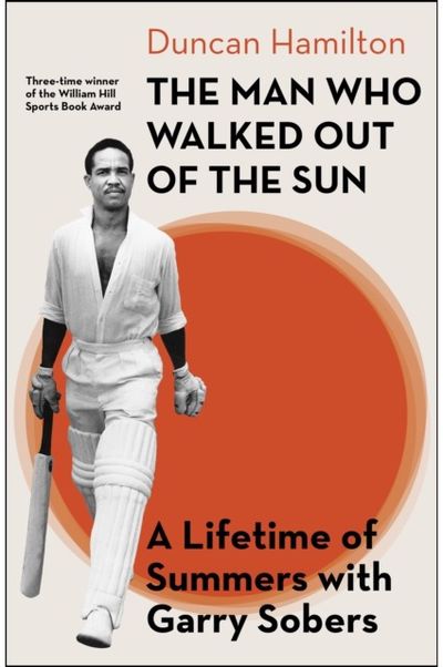 Man Who Walked Out of the Sun: A Lifetime of Summers with Garry Sobers