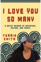 I Love You So Many: A Native Memoir of Adventure, Culture, and Family