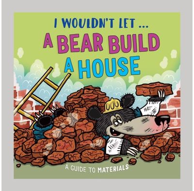 I Wouldn’t Let a Bear Build a House: A guide to materials