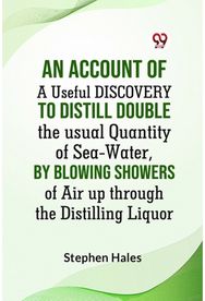 AN ACCOUNT OF A Useful DISCOVERY TO DISTILL DOUBLE THE USUAL QUANTITY OF SEA-WATER,