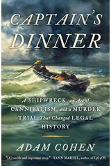 Captains Dinner: The True Story of Shipwreck, Survival, Cannibalism and the Trial That Changed the Law