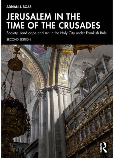 Jerusalem in the Time of the Crusades: Society, Landscape and Art in the Holy City under Frankish Rule