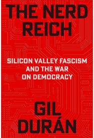 Nerd Reich: Silicon Valley Fascism and the War on Democracy