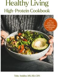 Healthy Living High-Protein Cookbook: 85 Recipes and Meal Plans to Build Muscle, Balance Metabolism, and Thrive at Any Age