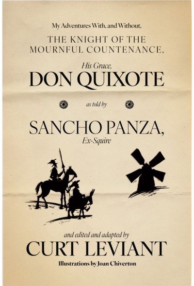 My Adventures With, and Without, the Knight of the Mournful Countenance, His Grace, Don Quixote, as told by Sancho Panza, Ex-Squ: edited and adapted by Curt Leviant
