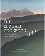 Lekhali Cookbook: Indigenous Food Heritage from the Highlands of Nepal