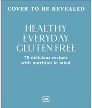 Healthy Everyday Gluten Free: 70 Delicious Recipes Designed with Nutrition in Mind