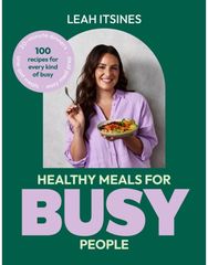 Healthy Meals For Busy People: 100 recipes for every kind of busy