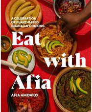 Eat with Afia: A Celebration of Plant-Based Ghanaian Cooking
