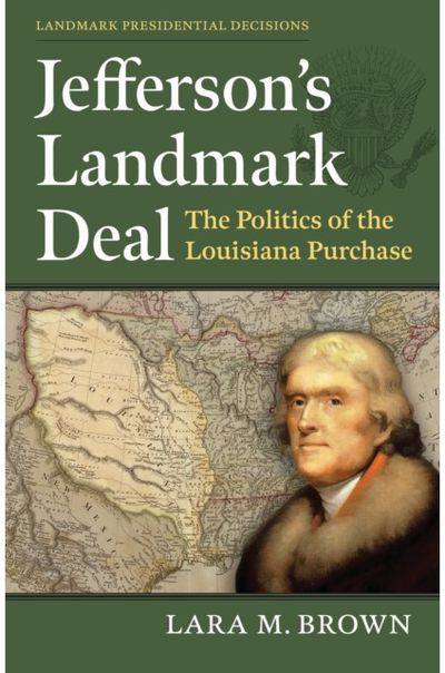 Jeffersons Landmark Deal: The Politics of the Louisiana Purchase