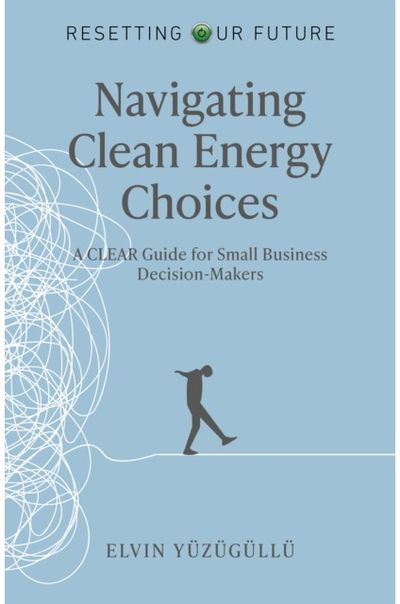 Resetting Our Future - Navigating Clean Energy Choices: A Clear Guide for Small Business Decision-Makers