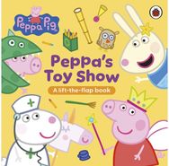 Peppa Pig: Peppa’s Toy Show: A Lift-the-Flap Book