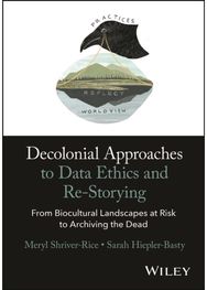 Decolonial Approaches to Data Ethics and Re-Storying: From Biocultural Landscapes at Risk to Archiving the Dead