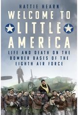 Welcome to Little America: Life and Death on the Bomber Bases of the Eighth Air Force
