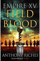Empire XV: Field of Blood: The thrilling continuation of the Sunday Times bestselling Roman historical adventure series