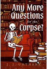 Any More Questions for the Corpse?: A Novel