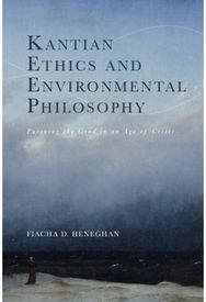 Kantian Ethics and Environmental Philosophy: Pursuing the Good in an Age of Crisis