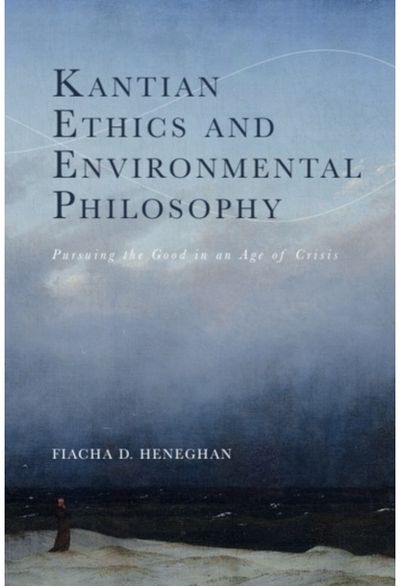 Kantian Ethics and Environmental Philosophy: Pursuing the Good in an Age of Crisis